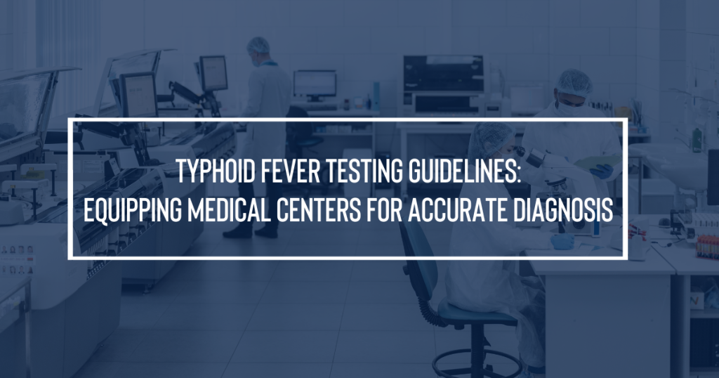 Typhoid Fever Testing Guidelines: Equipping Medical Centers for Accurate Diagnosis