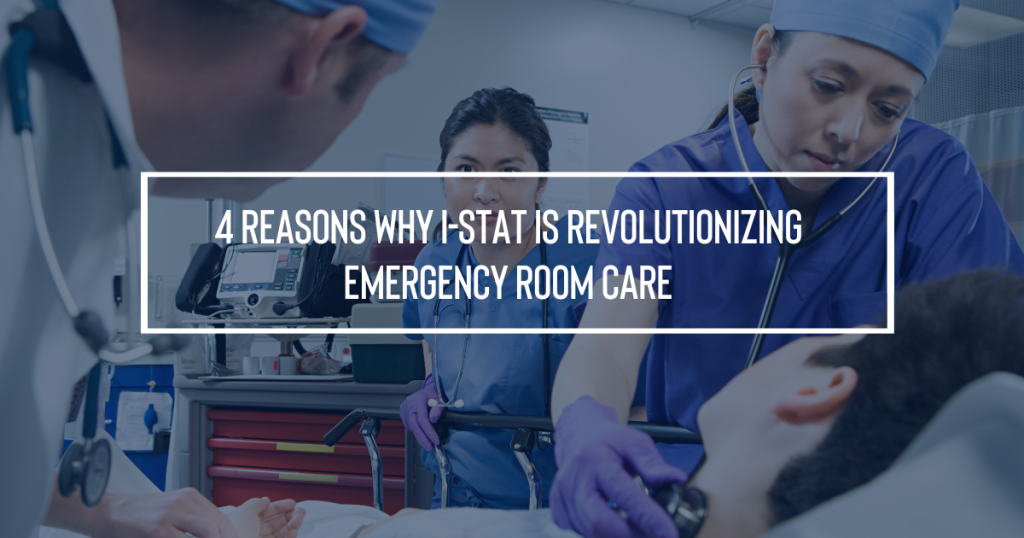4 Reasons Why i-STAT is Revolutionizing Emergency Room Care
