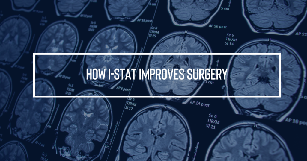 Upgrading Surgery How i-STAT Improves Surgery for Neurosurgeons, Thoracic & Cardiovascular Surgeons, and Transplant Surgeons